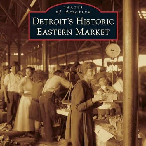 Book Cover. Book title "Images of America: Detroit's Historic Eastern Market"